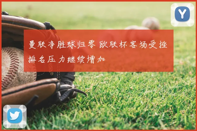 曼联净胜球归零 欧联杯客场受挫 排名压力继续增加