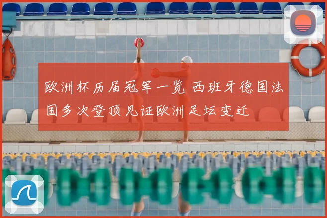 欧洲杯历届冠军一览 西班牙德国法国多次登顶见证欧洲足坛变迁