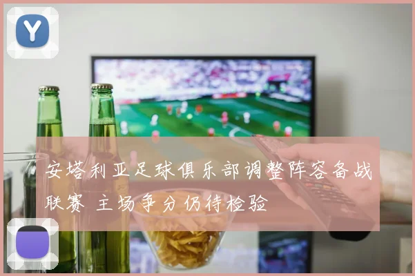 安塔利亚足球俱乐部调整阵容备战联赛 主场争分仍待检验