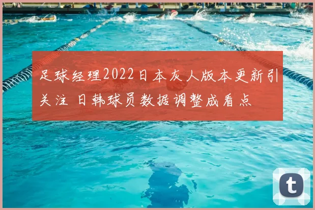 足球经理2022日本灰人版本更新引关注 日韩球员数据调整成看点