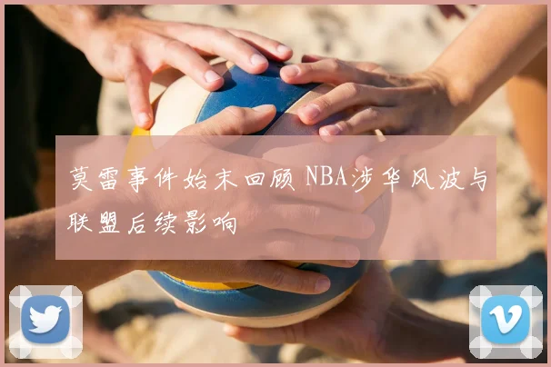 莫雷事件始末回顾 NBA涉华风波与联盟后续影响